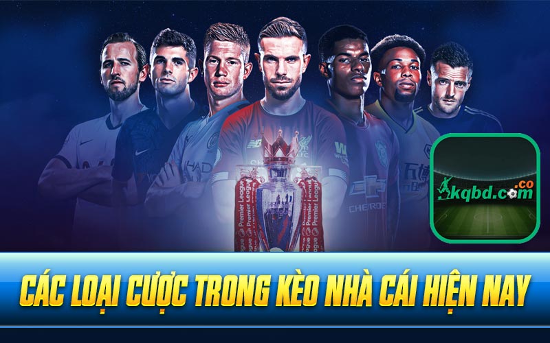 Các loại cược trong Kèo Nhà Cái hiện nay